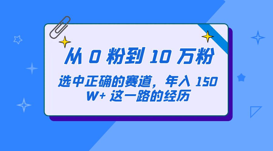 从 0 粉到 10 万粉，选中正确的赛道，年入 150W+ 这一路的经历 - 觅资源