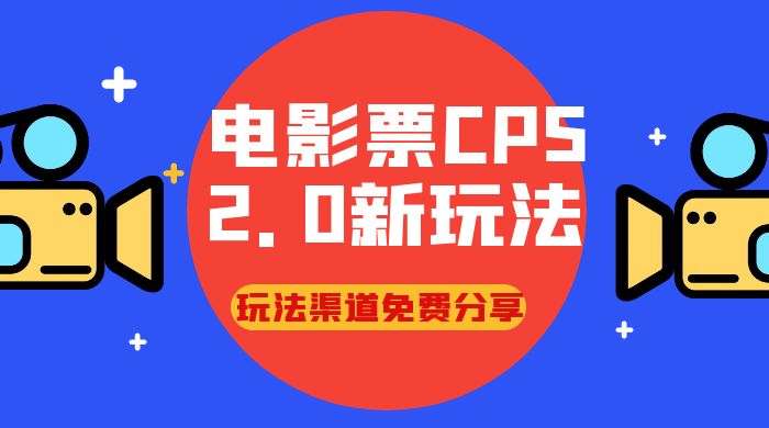 电影票 CPS 2.0 新玩法，小白也可以轻松变现过万，玩法渠道免费分享 - 觅资源