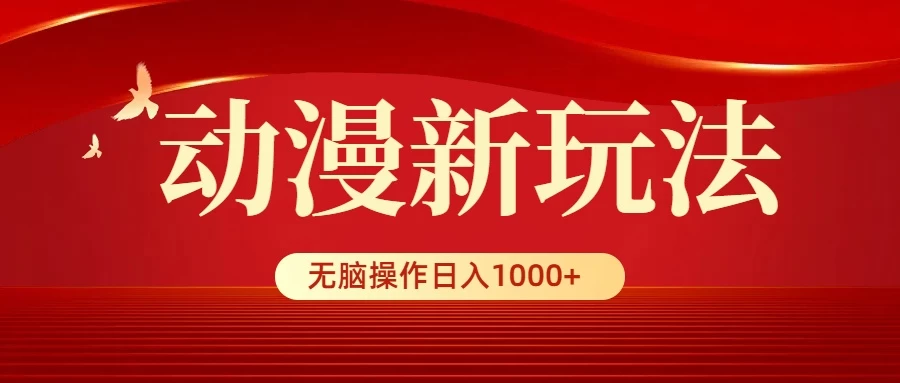 动漫新玩法，条条爆款，5分钟1条100%原创，小白无脑操作日入1000+ - 觅资源