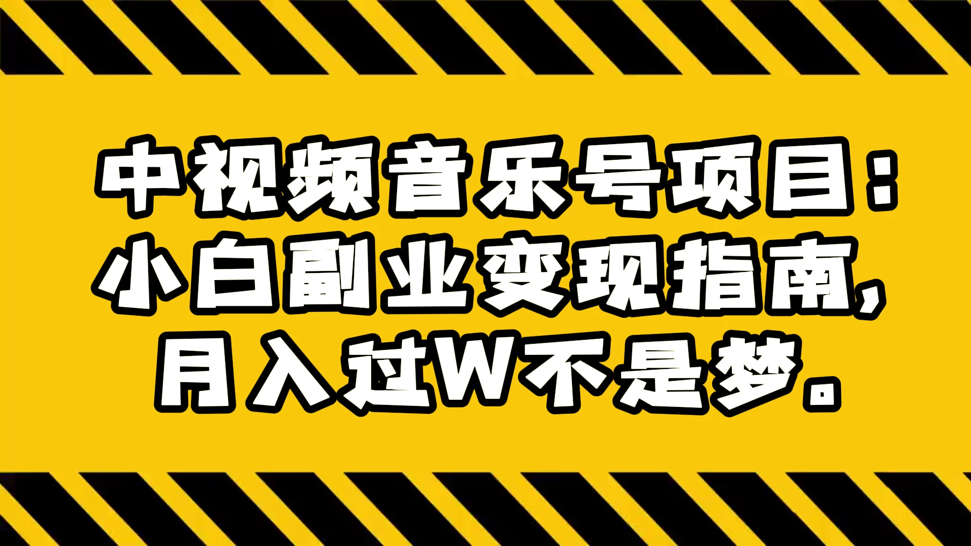 中视频音乐号项目：小白副业变现指南，月入过 W 不是梦 - 觅资源