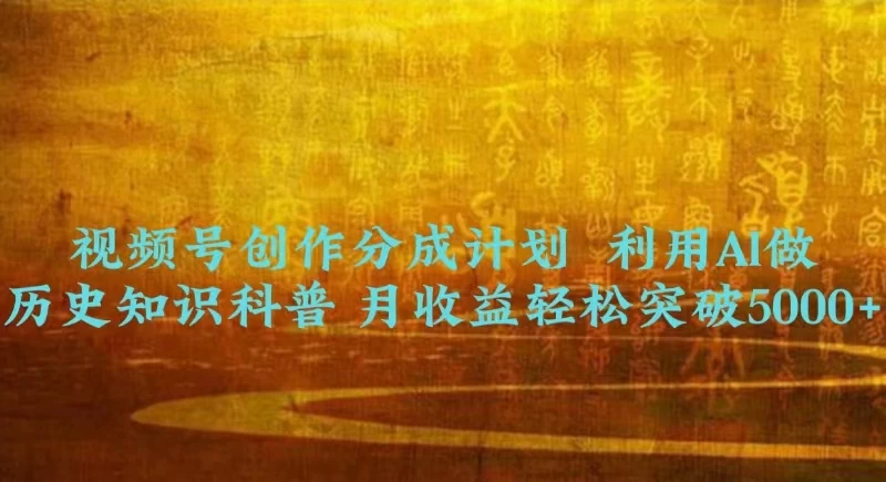 视频号创作分成计划  利用AI做历史知识科普 月收益轻松突破5000+ - 觅资源