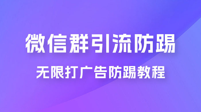 微信群引流无限打广告防踢教程，零风险日引 200+ 精准粉 - 觅资源