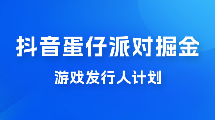 抖音蛋仔派对游戏掘金，靠游戏任务月入过万，新手也能轻松上手 - 觅资源