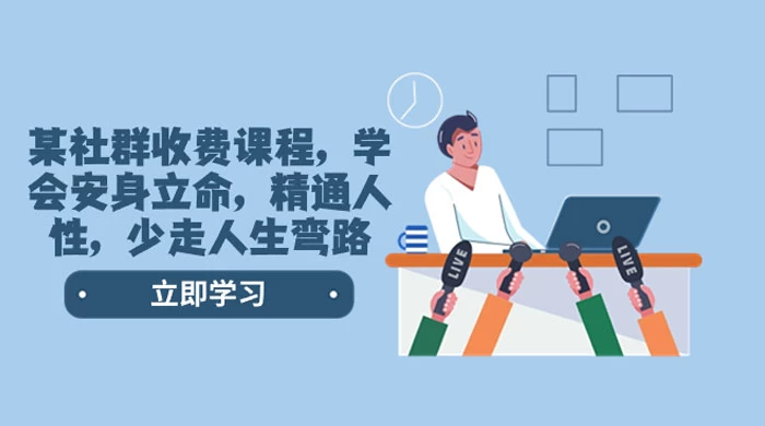社群收费课程，学会安身立命，精通人性，少走人生弯路（共 77 节课） - 觅资源