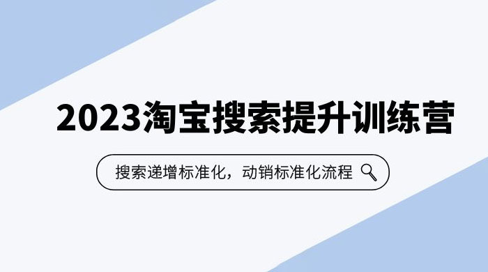 2023 淘宝搜索 · 提升训练营：搜索·递增标准化，动销标准化流程 - 觅资源
