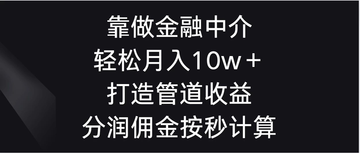 靠做金融中介，轻松月入10w＋打造管道收益，分润佣金按秒计算 - 觅资源