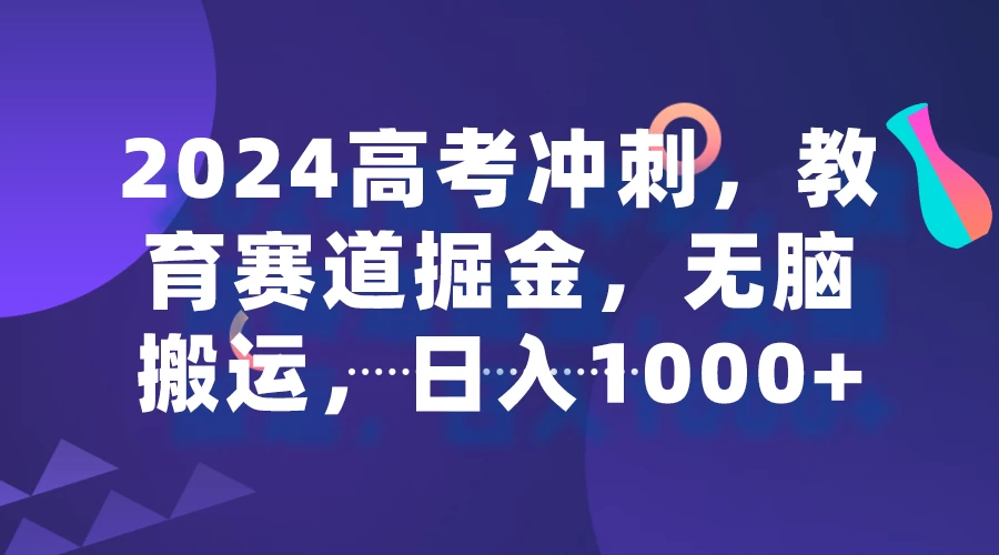 2024高考冲刺，教育赛道掘金，无脑搬运，日入1000+ - 觅资源