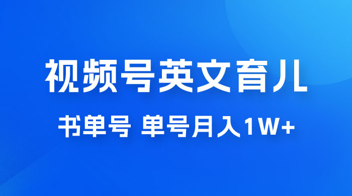 最新视频号英文育儿书单号，每天几分钟单号月入1w+ - 觅资源