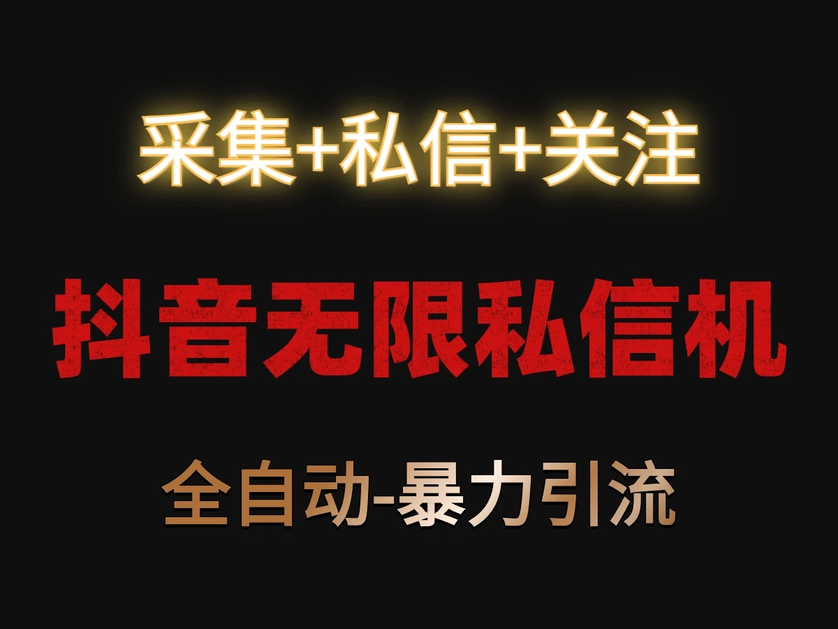 抖音无限私信机！采集+私信+关注，全自动暴力引流！ - 觅资源
