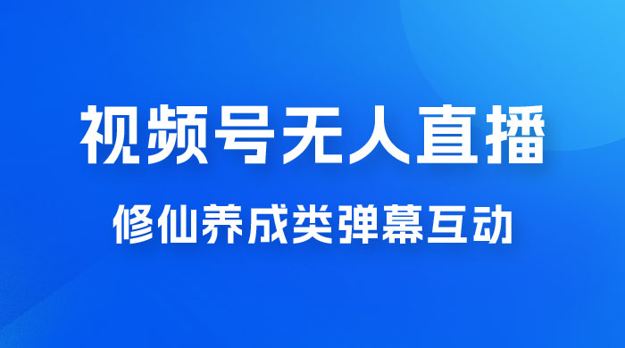 视频号无人直播修仙养成类弹幕互动，游戏玩法多，吸金能力强，自带流量加成 - 觅资源