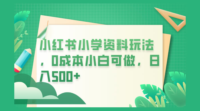 小红书小学资料玩法，0 成本小白可做 - 觅资源