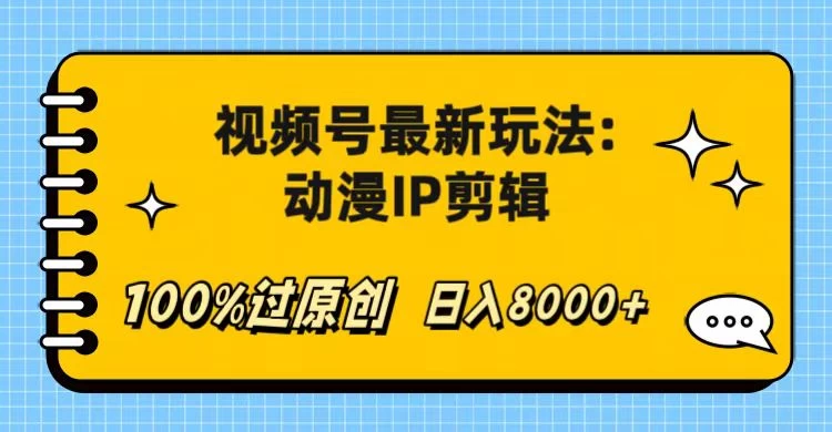 视频号最新玩法：动漫IP剪辑，100%过原创，日入8000+ - 觅资源