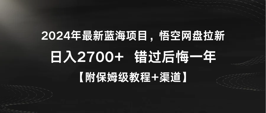 2024年最新蓝海项目，悟空网盘拉新，日入2700+错过后悔一年【附保姆级教程+渠道】 - 觅资源