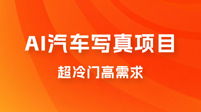 AI 绘车汽车写真项目，超冷门高需求，日入 500+ - 觅资源
