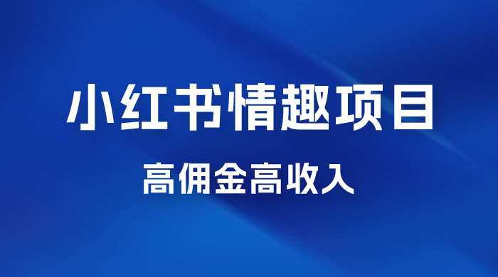 最新小红书情趣项目，日入千，高佣金高收入，操作简单，长期稳定 - 觅资源