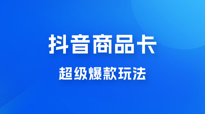抖音商品卡 · 超级爆款玩法+快速提升体验分+店群爆款玩分（三套课程） - 觅资源
