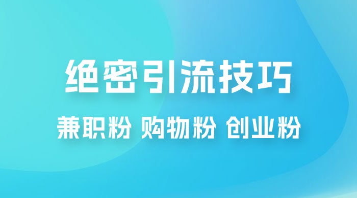绝密引流技巧：兼职粉，购物粉，创业粉 - 觅资源