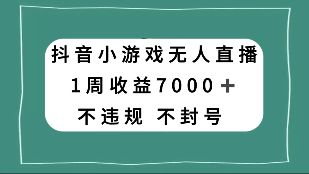 抖音小游戏无人直播，不违规不封号 1 周收益 7000+，官方流量扶持 - 觅资源