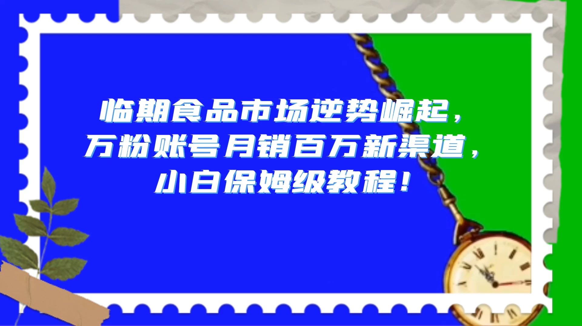 临期食品市场逆势崛起，万粉账号月销百万新渠道，小白保姆级教程！ - 觅资源