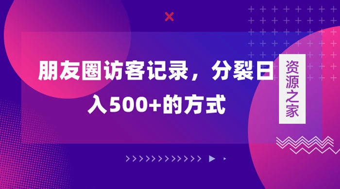 朋友圈访客记录，分裂日入500+，变现加分裂 - 觅资源