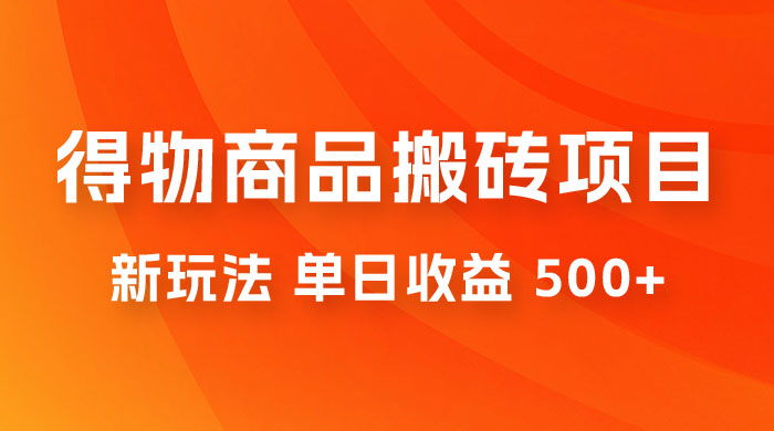 得物商品搬砖项目新玩法，单日收益 500+ 以上，简单高效率，几分钟即可完成 - 觅资源
