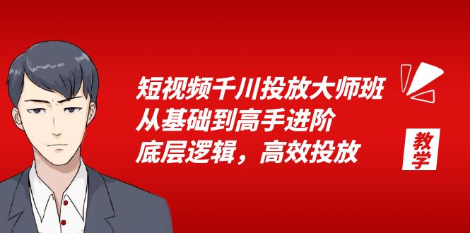 短视频千川投放大师班：从基础到高手进阶，底层逻辑，高效投放「 15 节」 - 觅资源