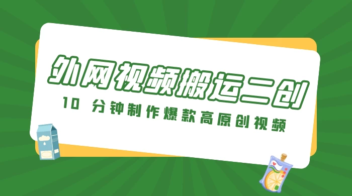 外网视频搬运二创，小白可上手，10 分钟制作爆款高原创视频，可矩阵操作 - 觅资源