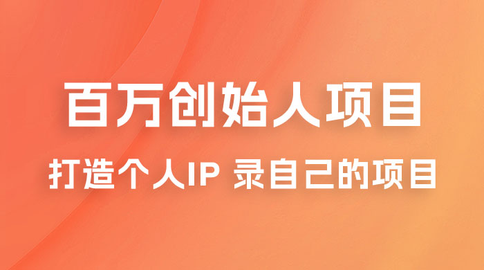 百万创始人项目课程 2.0：打造个人 IP 录自己的付费项目、引流、卖项目、做培训 - 觅资源