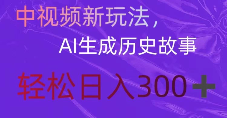 中视频新玩法，AI生成历史故事，轻松日入300＋ - 觅资源
