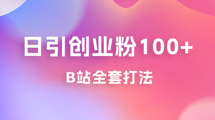 日引创业粉 100+ 的 b 站全套打法，截流+作品双管齐下 - 觅资源