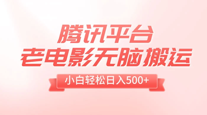 腾讯平台老电影无脑搬运，小白轻松日入 500+（附 1T 电影资源） - 觅资源