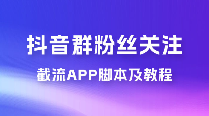 抖音群粉丝关注截流 App 脚本及教程 - 觅资源