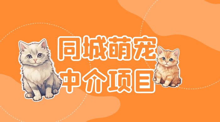 同城萌宠中介项目：用最冷门的玩法冲击最热门的市场 - 觅资源