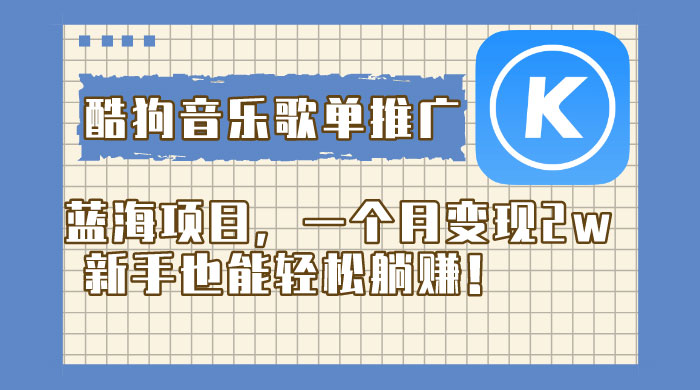 酷狗音乐歌单推广蓝海项目，一个月变现 2w，新手也能轻松躺赚！ - 觅资源