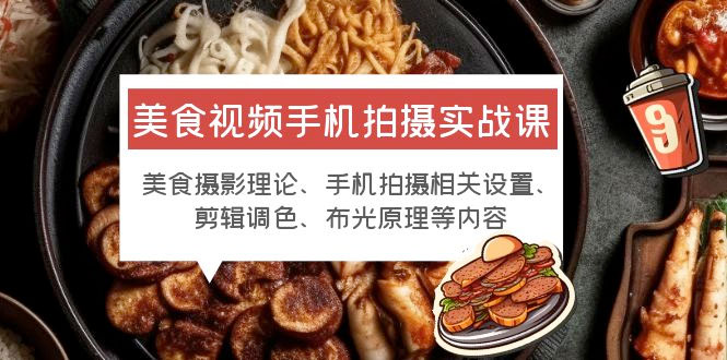美食视频手机拍摄实战课：美食摄影+手机拍摄相关设置+剪辑调色+布光原理等 - 觅资源