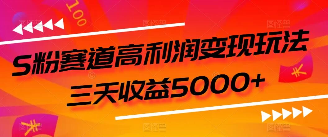 S粉赛道高利润变现玩法，三天收益5000+，从0到1实战教学，小白当天学会 - 觅资源