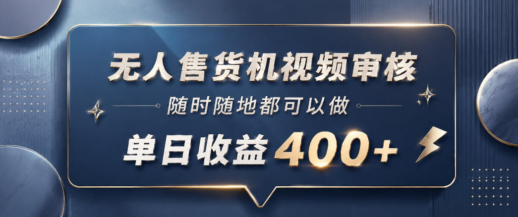 无人售货机视频审核，一部手机随时随地都可以做，10秒一单，单日收益400+【揭秘】 - 觅资源
