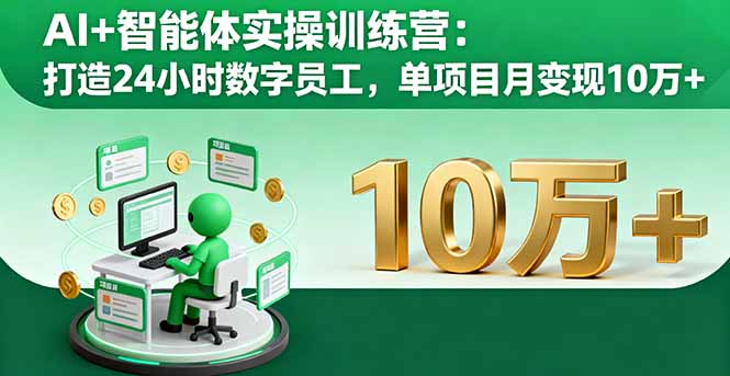 AI+智能体实操训练营：打造24小时数字员工，单项目月变现10万+|YX网创
