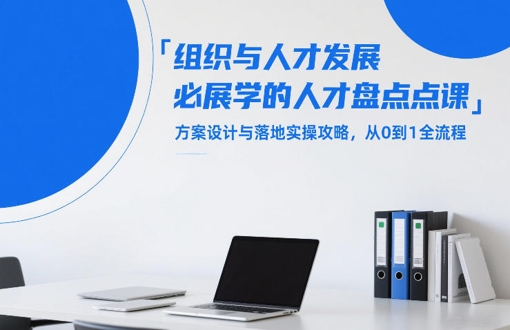 组织与人才发展必学的人才盘点课，方案设计与落地实操攻略，从0到1全流程|中创学习社