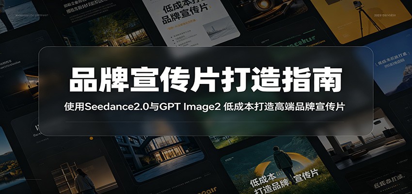 品牌宣传片打造指南：使用Seedance2.0与GPT Image2 低成本打造高端品牌宣传片 - 觅资源