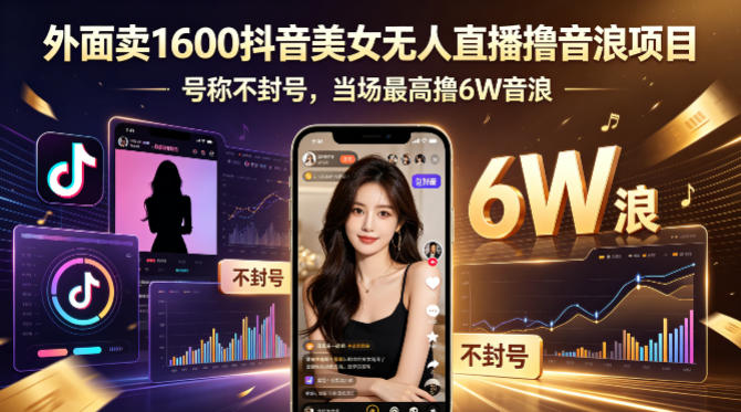 外面卖1600抖音美女无人直播撸音浪项目，号称不封号，当场最高撸6W音浪！【附详细教程】 - 觅资源