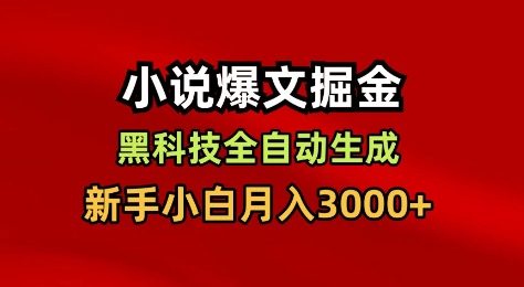 小说爆文掘金，黑科技一键全自动生成，新手小白月入3000+【揭秘】|YX网创