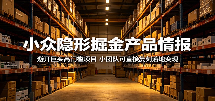 小众隐形掘金产品情报：避开巨头高门槛项目，小团队可直接复刻落地变现 - 觅资源
