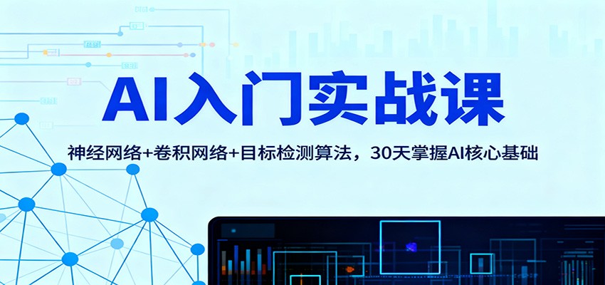 AI入门实战课：神经网络+卷积网络+目标检测算法，30天掌握AI核心基础|YX网创