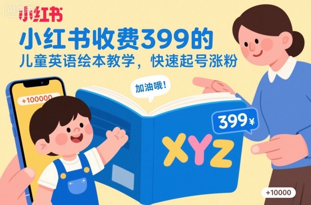 小红书收费399的儿童英语绘本教学，快速起号涨粉|YX网创