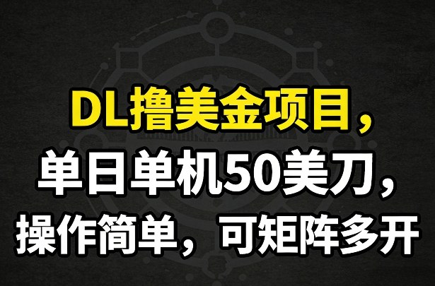 DL撸美金项目，单日单机50美刀，操作简单，可矩阵多开|中创学习社