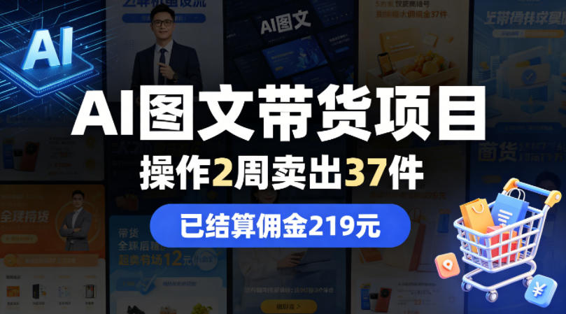 AI图文带货项目，操作2周卖出37件，已结算佣金219 - 觅资源