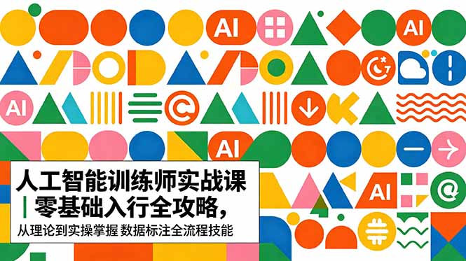 AI人工智能 训练师实战课｜零基础入行全攻略，从理论到实操掌握数据标注全流程技能 - 觅资源