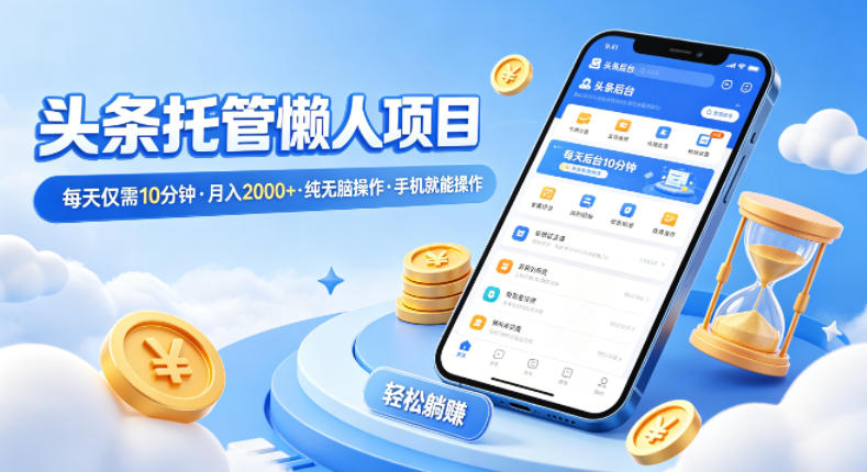 头条托管懒人项目，每天仅需10分钟，月入2000+，纯无脑操作，手机就能操作【揭秘】 - 觅资源