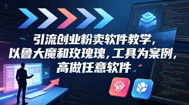 引流创业粉卖软件教学，以鲁大魔和玫瑰工具为案例，可做任意软件 - 觅资源